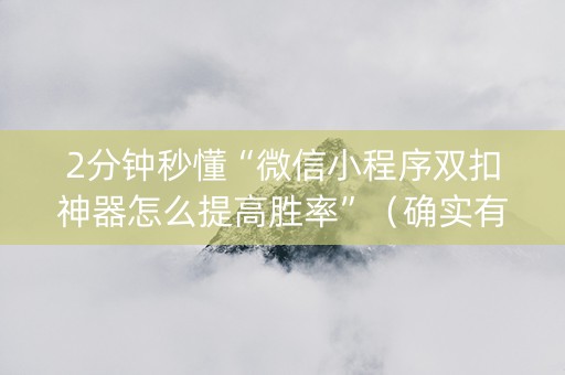 2分钟秒懂“微信小程序双扣神器怎么提高胜率”（确实有插件吗)