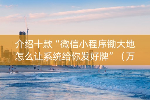 介绍十款“微信小程序锄大地怎么让系统给你发好牌”（万能开挂器)