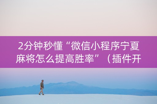 2分钟秒懂“微信小程序宁夏麻将怎么提高胜率”（插件开挂免费AI)