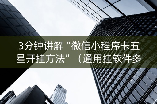 3分钟讲解“微信小程序卡五星开挂方法”（通用挂软件多少钱)