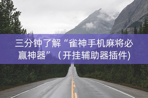 三分钟了解“雀神手机麻将必赢神器”（开挂辅助器插件)