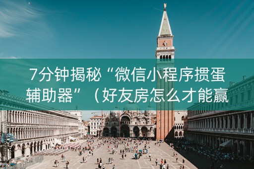 7分钟揭秘“微信小程序掼蛋辅助器”（好友房怎么才能赢)
