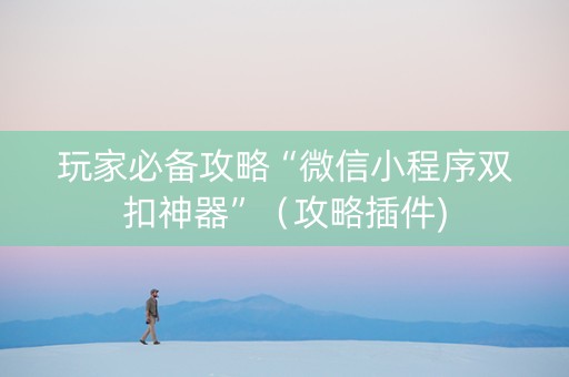 玩家必备攻略“微信小程序双扣神器”（攻略插件)