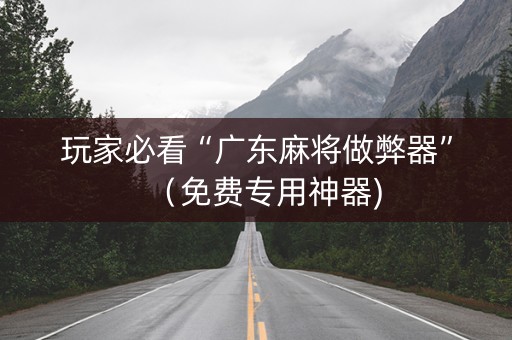 玩家必看“广东麻将做弊器”（免费专用神器)