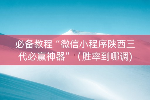必备教程“微信小程序陕西三代必赢神器”（胜率到哪调)