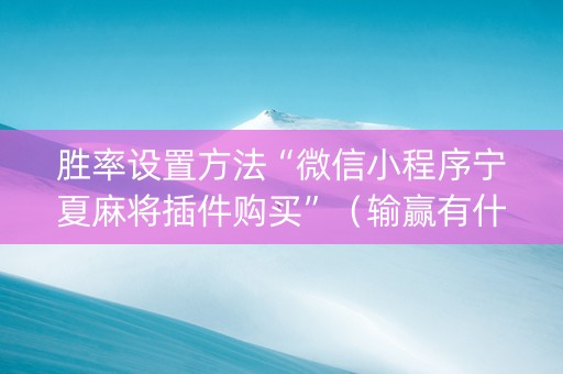 胜率设置方法“微信小程序宁夏麻将插件购买”（输赢有什么规律)