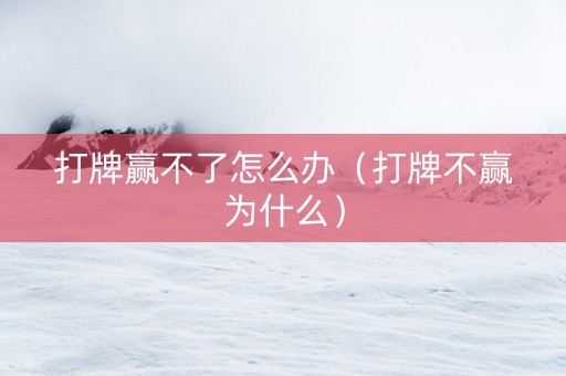 打牌赢不了怎么办（打牌不赢为什么）