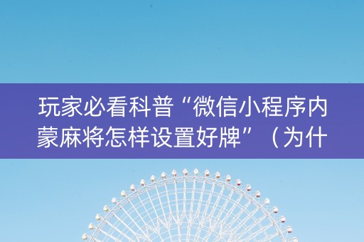 玩家必看科普“微信小程序内蒙麻将怎样设置好牌”（为什么有人一直赢)