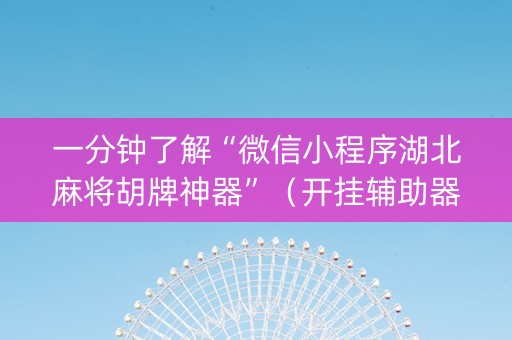 一分钟了解“微信小程序湖北麻将胡牌神器”（开挂辅助器脚本)