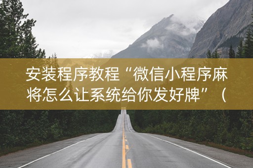 安装程序教程“微信小程序麻将怎么让系统给你发好牌”（输赢跟id号有关系吗)