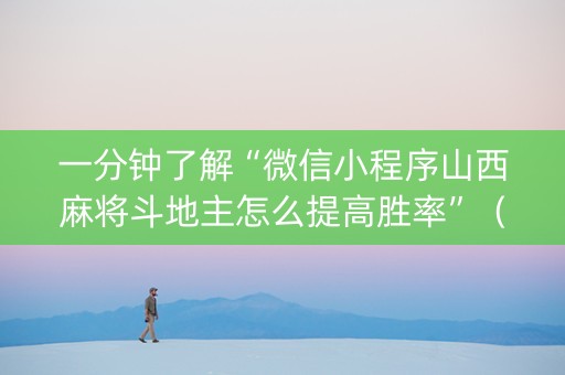 一分钟了解“微信小程序山西麻将斗地主怎么提高胜率”（神器通用版)