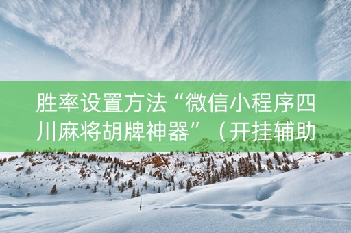 胜率设置方法“微信小程序四川麻将胡牌神器”（开挂辅助脚本)