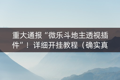 重大通报“微乐斗地主透视插件”！详细开挂教程（确实真的有挂)-知乎