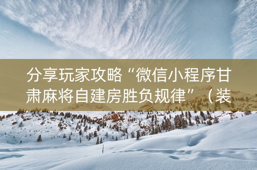 分享玩家攻略“微信小程序甘肃麻将自建房胜负规律”（装挂怎么安装)