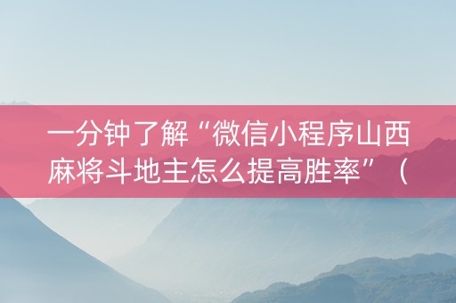 一分钟了解“微信小程序山西麻将斗地主怎么提高胜率”（是否能开挂)