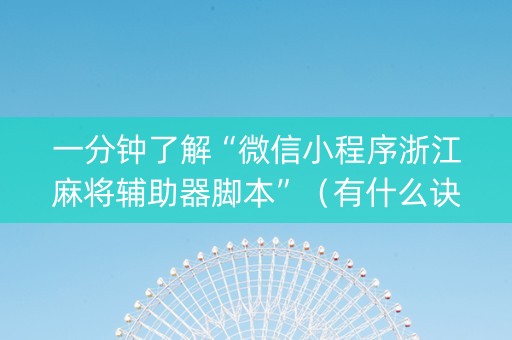 一分钟了解“微信小程序浙江麻将辅助器脚本”（有什么诀窍)