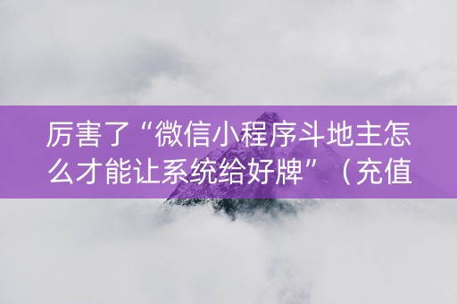 厉害了“微信小程序斗地主怎么才能让系统给好牌”（充值会提高胜率么)
