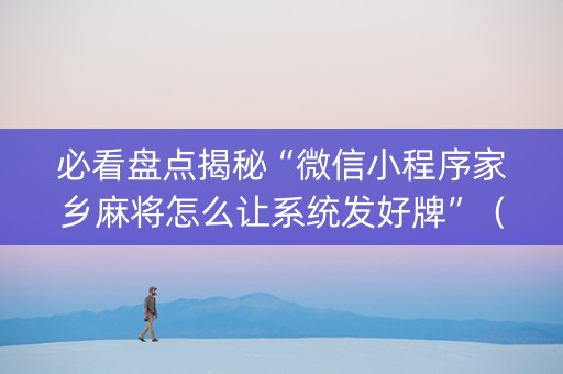 必看盘点揭秘“微信小程序家乡麻将怎么让系统发好牌”（究竟是不是有挂)