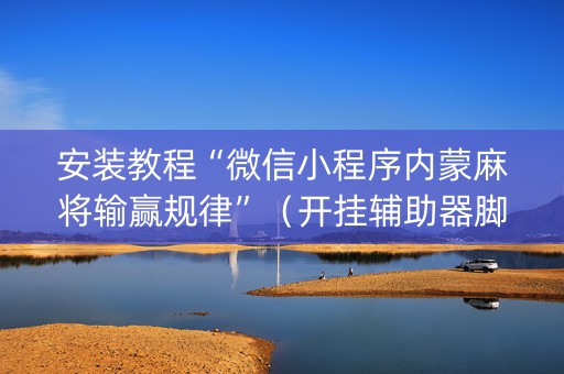 安装教程“微信小程序内蒙麻将输赢规律”（开挂辅助器脚本)