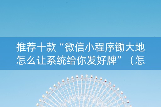 推荐十款“微信小程序锄大地怎么让系统给你发好牌”（怎么控制输赢)