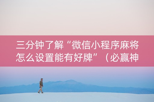 三分钟了解“微信小程序麻将怎么设置能有好牌”（必赢神器辅助器)