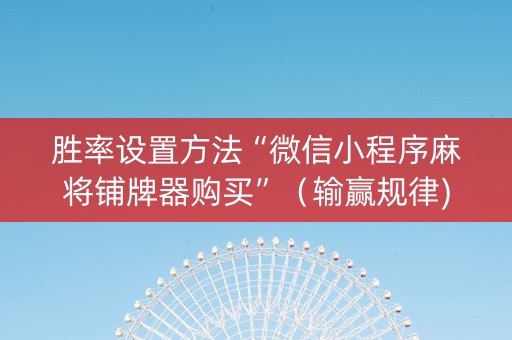 胜率设置方法“微信小程序麻将铺牌器购买”（输赢规律)