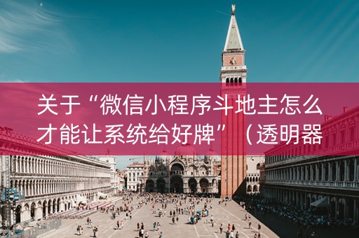 关于“微信小程序斗地主怎么才能让系统给好牌”（透明器教程)