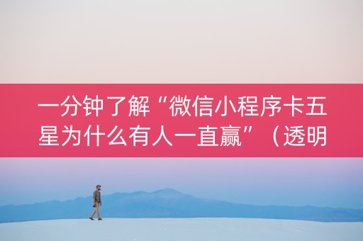 一分钟了解“微信小程序卡五星为什么有人一直赢”（透明器教程)