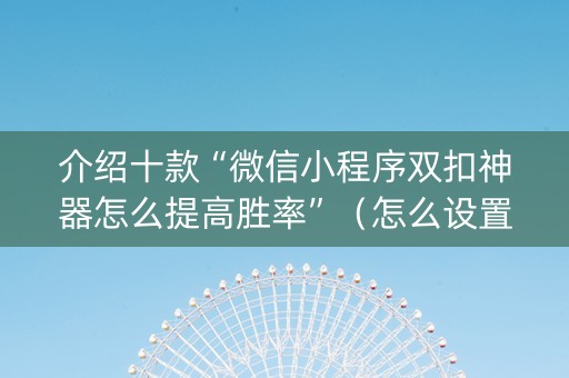 介绍十款“微信小程序双扣神器怎么提高胜率”（怎么设置才能赢)
