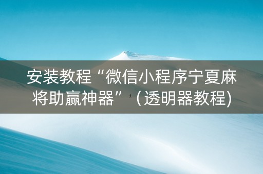 安装教程“微信小程序宁夏麻将助赢神器”（透明器教程)