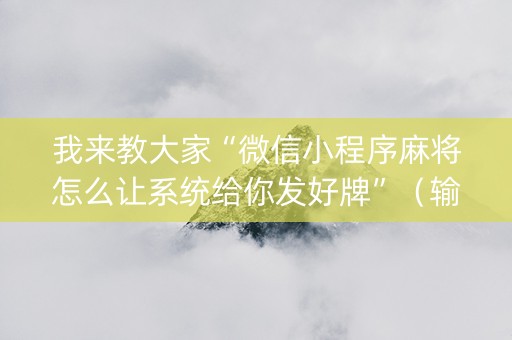 我来教大家“微信小程序麻将怎么让系统给你发好牌”（输赢规律)