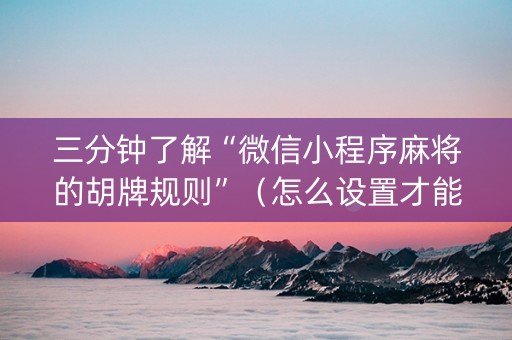 三分钟了解“微信小程序麻将的胡牌规则”（怎么设置才能赢)
