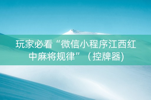 玩家必看“微信小程序江西红中麻将规律”（控牌器)