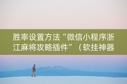 胜率设置方法“微信小程序浙江麻将攻略插件”（软挂神器)