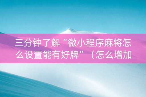 三分钟了解“微小程序麻将怎么设置能有好牌”（怎么增加胜率)
