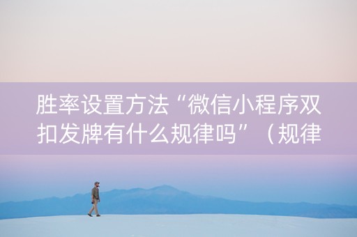 胜率设置方法“微信小程序双扣发牌有什么规律吗”（规律确实有挂)