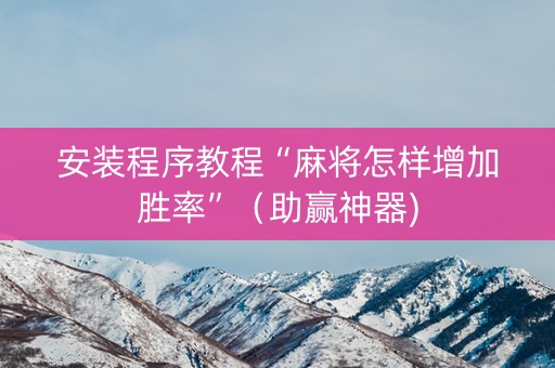 安装程序教程“麻将怎样增加胜率”（助赢神器)