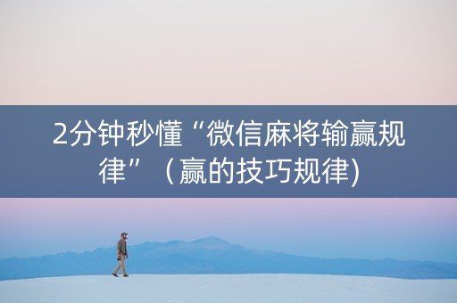 2分钟秒懂“微信麻将输赢规律”（赢的技巧规律)