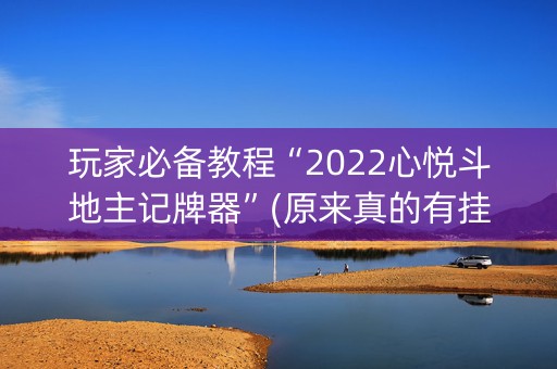 玩家必备教程“2022心悦斗地主记牌器”(原来真的有挂)-知乎