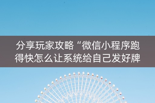 分享玩家攻略“微信小程序跑得快怎么让系统给自己发好牌”（辅助挂发牌规律)
