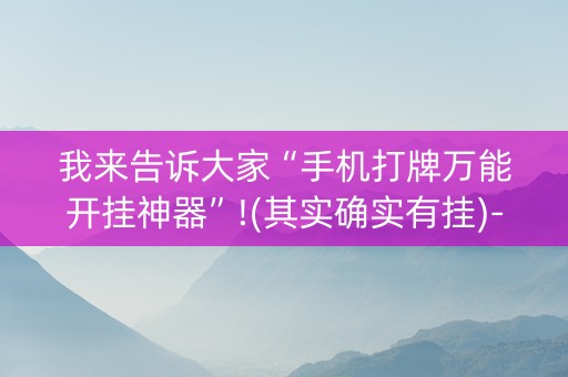 我来告诉大家“手机打牌万能开挂神器”!(其实确实有挂)-知乎