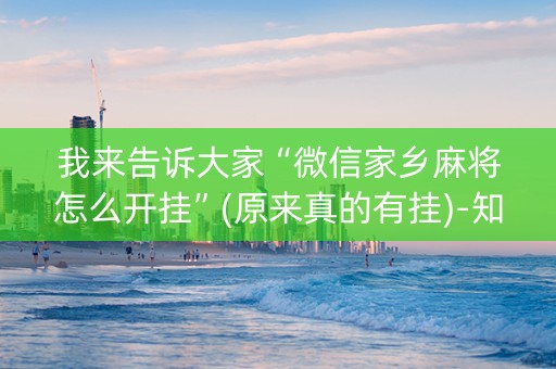 我来告诉大家“微信家乡麻将怎么开挂”(原来真的有挂)-知乎