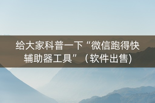 给大家科普一下“微信跑得快辅助器工具”（软件出售)