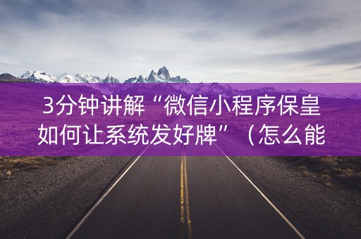 3分钟讲解“微信小程序保皇如何让系统发好牌”（怎么能调好牌)