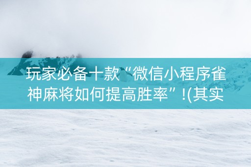 玩家必备十款“微信小程序雀神麻将如何提高胜率”!(其实确实有挂)-知乎
