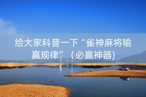 给大家科普一下“雀神麻将输赢规律”（必赢神器)