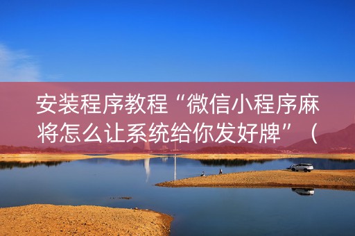 安装程序教程“微信小程序麻将怎么让系统给你发好牌”（可以设置输赢吗)