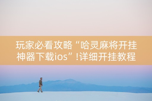 玩家必看攻略“哈灵麻将开挂神器下载ios”!详细开挂教程-知乎