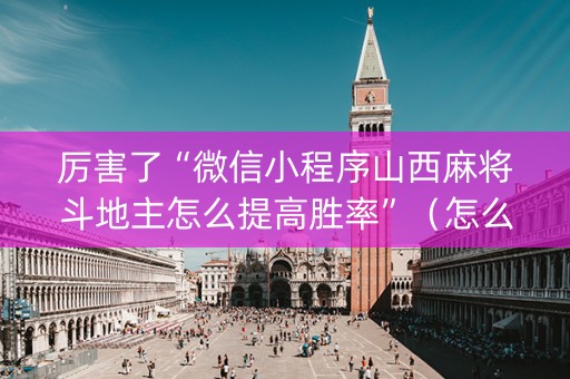 厉害了“微信小程序山西麻将斗地主怎么提高胜率”（怎么设置才能赢)