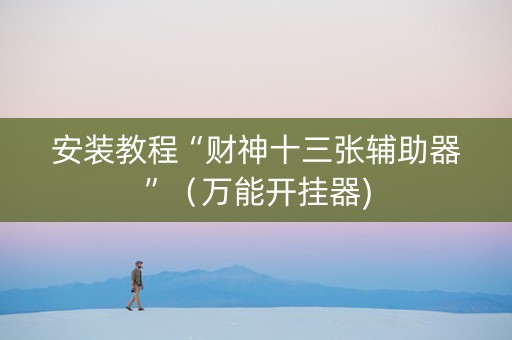 安装教程“财神十三张辅助器”（万能开挂器)